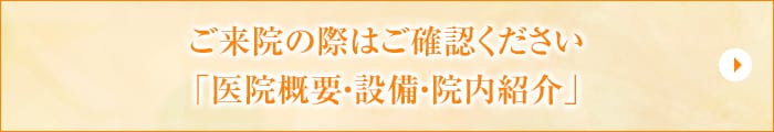 ご来院の際はご確認ください「医院概要・設備・院内紹介」